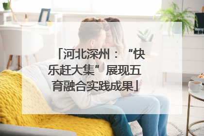 河北深州：“快乐赶大集”展现五育融合实践成果