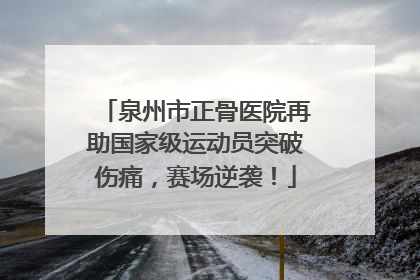 泉州市正骨医院再助国家级运动员突破伤痛，赛场逆袭！