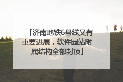 济南地铁6号线又有重要进展，软件园站附属结构全部封顶