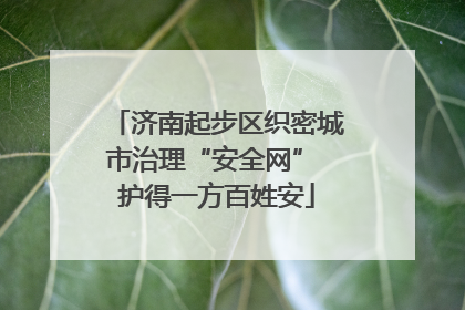 济南起步区织密城市治理“安全网” 护得一方百姓安