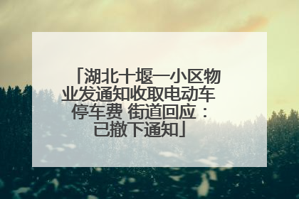 湖北十堰一小区物业发通知收取电动车停车费 街道回应：已撤下通知