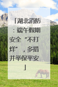 湖北消防：端午假期安全“不打烊”，多措并举保平安