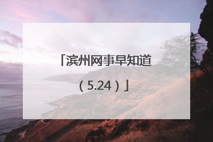 滨州网事早知道（5.24）