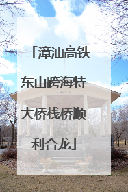 漳汕高铁东山跨海特大桥栈桥顺利合龙