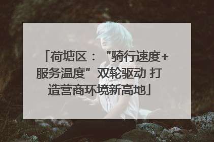 荷塘区：“骑行速度+服务温度”双轮驱动 打造营商环境新高地