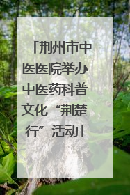 荆州市中医医院举办中医药科普文化“荆楚行”活动