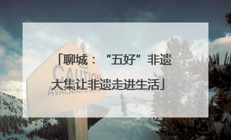 聊城：“五好”非遗大集让非遗走进生活