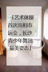 艺术体操首次亮相市运会，长沙青少年舞出最美姿态