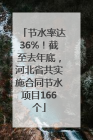 节水率达36%！截至去年底，河北省共实施合同节水项目166个