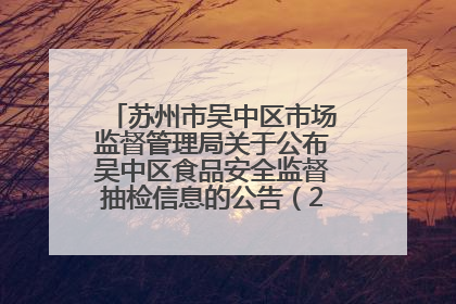 苏州市吴中区市场监督管理局关于公布吴中区食品安全监督抽检信息的公告（2025年第四期）