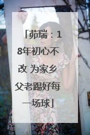 茆瑞：18年初心不改 为家乡父老踢好每一场球
