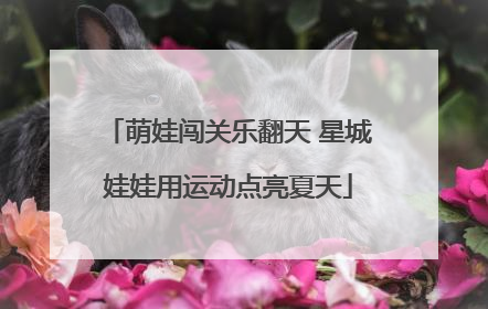 萌娃闯关乐翻天 星城娃娃用运动点亮夏天