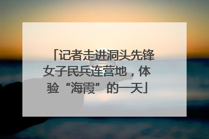 记者走进洞头先锋女子民兵连营地，体验“海霞”的一天
