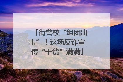 街警校“组团出击”！这场反诈宣传“干货”满满