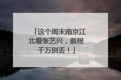 这个周末南京江北看张艺兴，票根千万别丢！