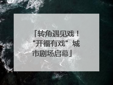 转角遇见戏！“开福有戏”城市剧场启幕