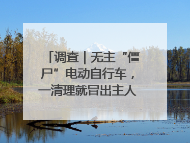 调查｜无主“僵尸”电动自行车，一清理就冒出主人？能清走吗