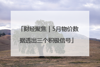 财经聚焦｜5月物价数据透出三个积极信号