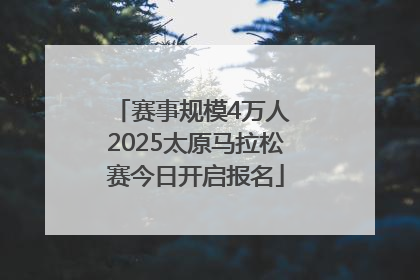 赛事规模4万人 2025太原马拉松赛今日开启报名