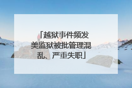 越狱事件频发 美监狱被批管理混乱、严重失职