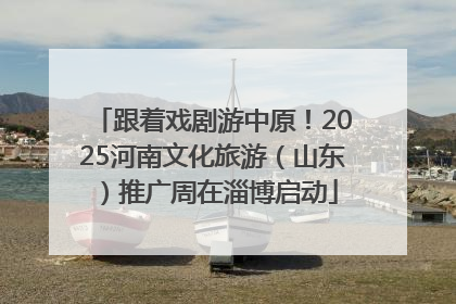 跟着戏剧游中原！2025河南文化旅游（山东）推广周在淄博启动