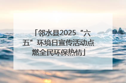 邻水县2025“六五”环境日宣传活动点燃全民环保热情