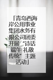 青岛西海岸公用事业集团水务有限公司团委开展“诗话端午 礼敬传统”主题活动