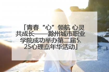 青春“心”领航 心灵共成长——滁州城市职业学院成功举办第二届5.25心理嘉年华活动