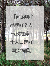 面膜哪个品牌好？人气款推荐：十大口碑好国货面膜