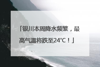 银川本周降水频繁，最高气温将跌至24℃！