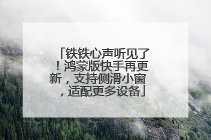 铁铁心声听见了！鸿蒙版快手再更新，支持侧滑小窗，适配更多设备
