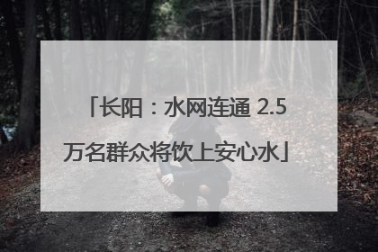 长阳：水网连通 2.5万名群众将饮上安心水