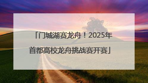 门城湖赛龙舟！2025年首都高校龙舟挑战赛开赛
