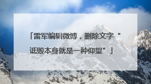 雷军编辑微博，删除文字“诋毁本身就是一种仰望”