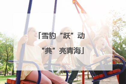 雪豹“跃”动 “典”亮青海