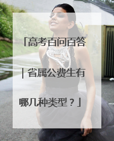 高考百问百答｜省属公费生有哪几种类型？