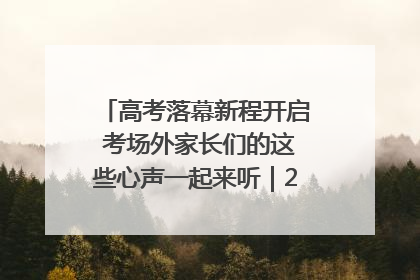高考落幕新程开启 考场外家长们的这些心声一起来听｜2025四川高考