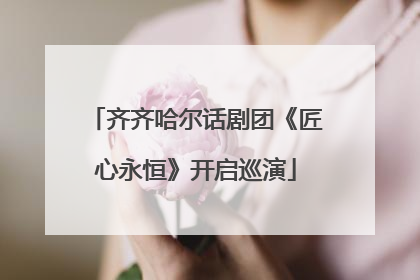 齐齐哈尔话剧团《匠心永恒》开启巡演