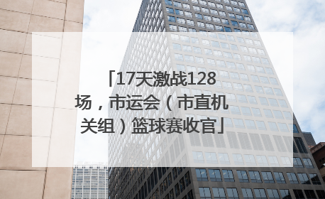 17天激战128场，市运会（市直机关组）篮球赛收官