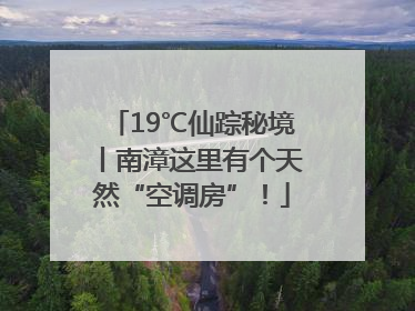 19℃仙踪秘境丨南漳这里有个天然“空调房”！