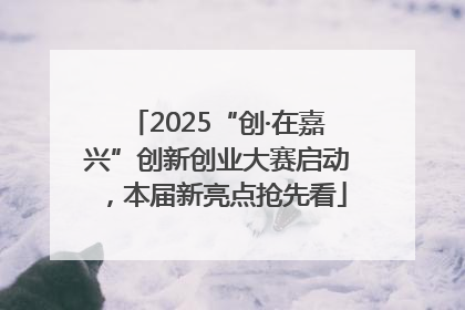 2025“创·在嘉兴”创新创业大赛启动，本届新亮点抢先看