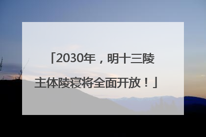 2030年，明十三陵主体陵寝将全面开放！