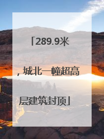 289.9米，城北一幢超高层建筑封顶