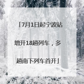 7月1日起宁波站增开18趟列车，多趟南下列车首开