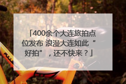 400余个大连旅拍点位发布 浪漫大连如此“好拍”，还不快来？
