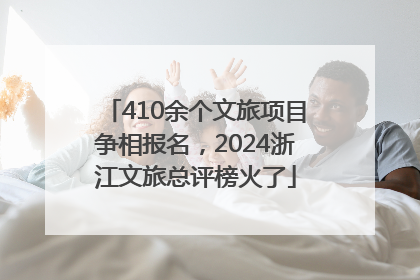410余个文旅项目争相报名，2024浙江文旅总评榜火了