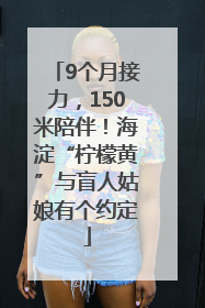 9个月接力，150米陪伴！海淀“柠檬黄”与盲人姑娘有个约定