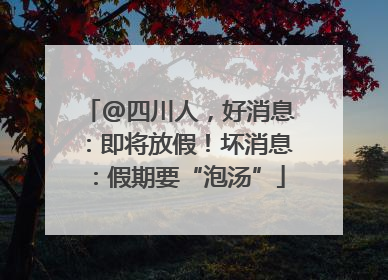 @四川人，好消息：即将放假！坏消息：假期要“泡汤”