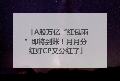 A股万亿“红包雨”即将到账！月月分红好CP又分红了