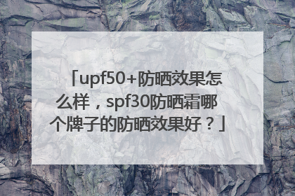 upf50+防晒效果怎么样，spf30防晒霜哪个牌子的防晒效果好？